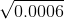\sqrt{0.0006}