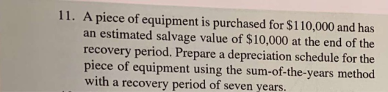 11. A piece of equipment is purchased for $110,000 and has an estimated salvage value of $10,000 at the end of the recovery p