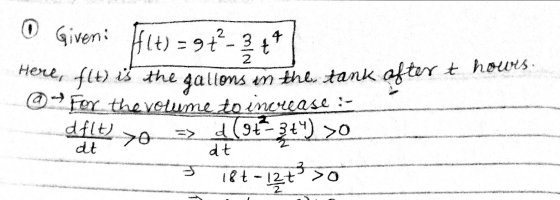 0 Giveni flt) = 2 =9t² t4 gallons in the tank after t howres. Here, flt) is the @ For the volume to increase :- dflt) => (97-