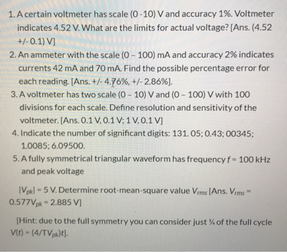 1. A certain voltmeter has scale (0-10) V and accuracy 1%. Voltmeter indicates 4.52 V. What are the limits for actual voltage