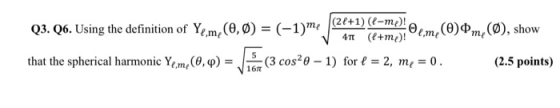 Q3. Q6. Using the definition of Ye,me(0,0) = (-1)me, (24+1)(-me)! 4TT (+me)! Ol,me (Oºm,(Ø), show that the spherical harmonic