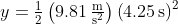 y=\mathrm{\tfrac{1}{2}\left( 9.81\,\tfrac{m}{s^{2}} \right)\left( 4.25\,s \right)^{2}}