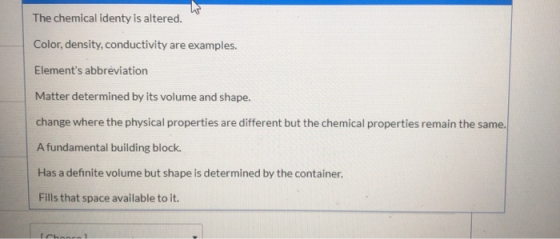 The chemical identy is altered. Color, density, conductivity are examples. Elements abbreviation Matter determined by its vo