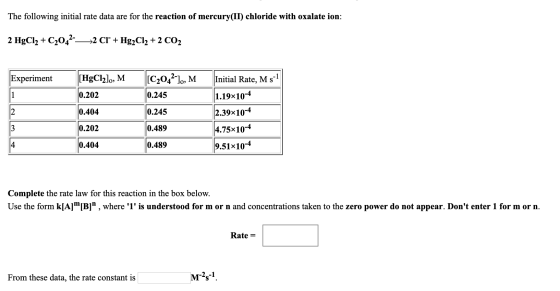 The following initial rate data are for the reaction of mercury(II) chloride with oxalate ion: 2 HgCl2 + C2042-- 2 CI+ + Hg2C