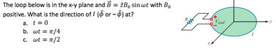 The loop below is in the x-y plane and B 2Bo sin at with Bo positive. What is the direction ofor - ) at? a. t-0 emf