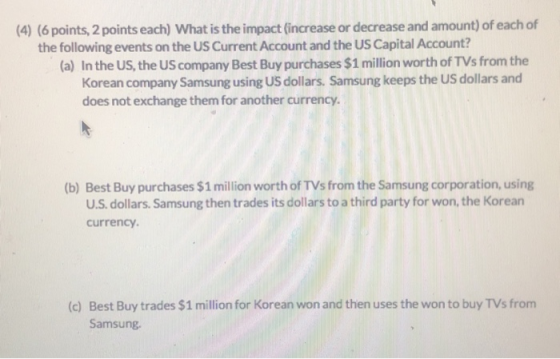 (4) (6 points, 2 points each) What is the impact (increase or decrease and amount) of each of the following events on the US