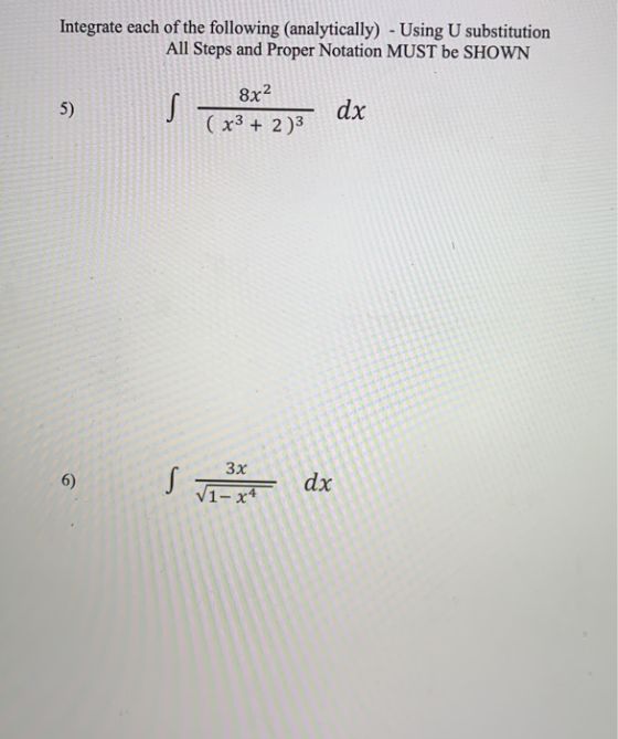 Integrate each of the following (analytically) - Using U substitution All Steps and Proper Notation MUST be SHOWN 8x2 5) 3 dx