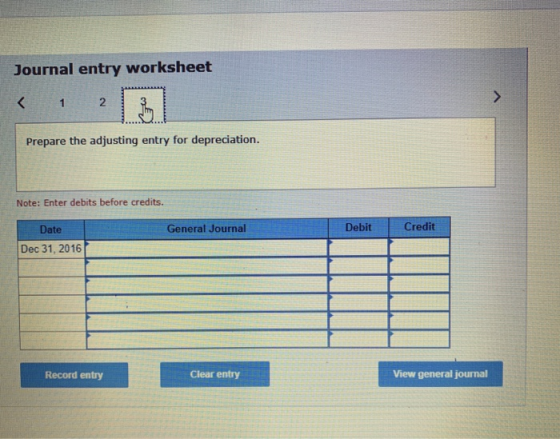 Journal entry worksheet < 1 2 3 Prepare the adjusting entry for depreciation. Note: Enter debits before credits. General Jour