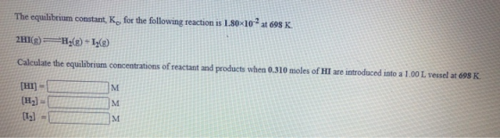 The equilibrium constant, K, for the following reaction is 1.80x102 at 698 K. 2HI(g) H2(g) +1(8) Calculate the equilibrium co