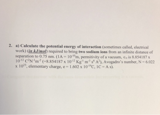 2. a) Calculate the potential energy of interaction (sometimes called, electrical work) (in kl/imol required to bring two sod