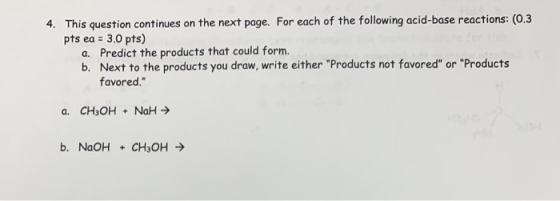 4. This question continues on the next page. For each of the following acid-base reactions: (0.3 pts ea = 3.0 pts) a. Predict