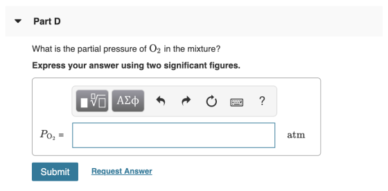 Part D What is the partial pressure of O2 in the mixture? Express your answer using two significant figures. IVO AQ R o B ? P
