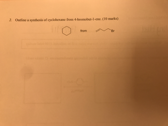 2. Outline a synthesis of cyclohexane from 4-bromobut-1-ene. (10 marks) from