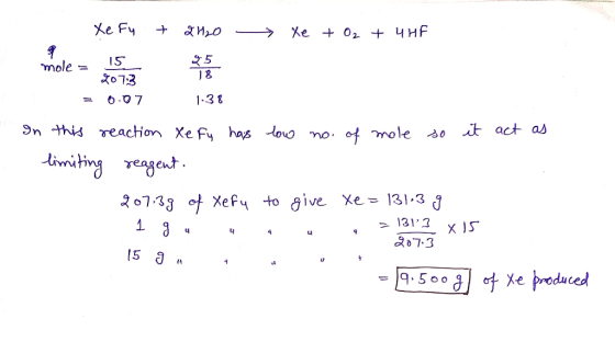 Xe Fu + 2H₂O Xe + O2 + 4HF mole = 15 15 45 mole = 4073 = 0.07 25 25 18 1:38 In this reaction Xe fy has low no. of mole so it