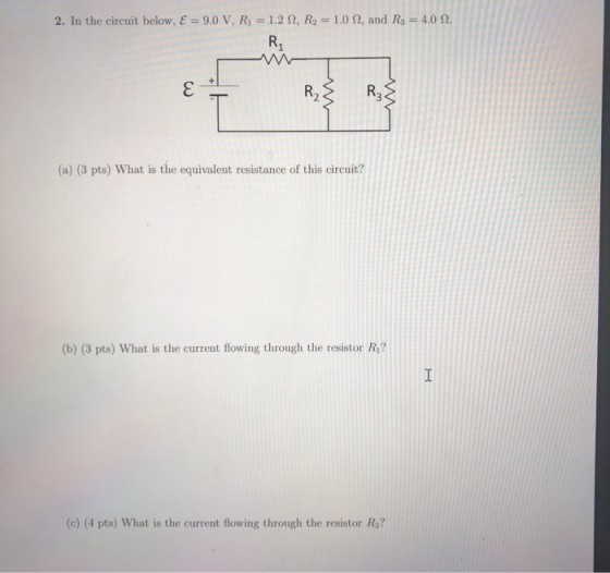 2. In the circuit below, E = 9.0 V, R1 = 1.22, R2 = 1.0 2, and R3 = 4.0 2. R1 E R2 wo (a) (3 pts) What is the equivalent resi