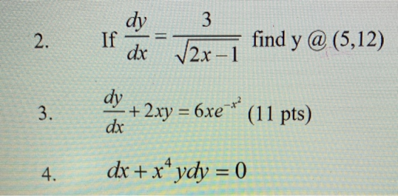 If - Dord, find y @ (5,12) dy + 2xy = 6xe*** (11 pts) dx 4. dx + x* ydy = 0