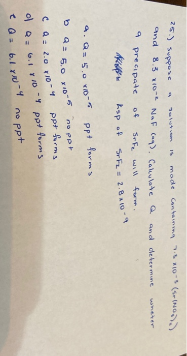 solution 15 made containing 7.8 x 10-3 (Sr(NO3)2) 25.) suppose and 8.3 x10-2 NaF (aq). Calculate Q and determine wheter a pre