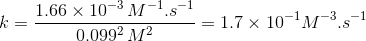 k=\frac{1.66\times 10^{-3}\, M^{-1}.s^{-1}}{0.099^2\, M^2}=1.7\times 10^{-1}M^{-3}.s^{-1}