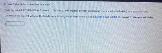 Present Value of Bonds Payable; Premium Moss Co. issued $42,000,000 of five-year, 11% bonds, with interest payable semiannual