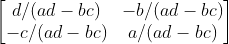 \begin{bmatrix} d/(ad-bc) & -b/(ad-bc)\\ -c/(ad-bc) & a/(ad-bc) \end{bmatrix}