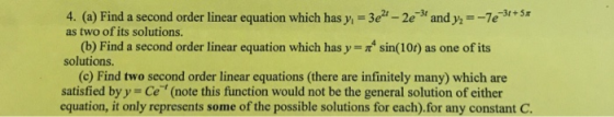 4. (a) Find a second order linear equation which has y as two of its solutions. 3e2-2e3and y2--7e+ sin(10t) as one of its (b)
