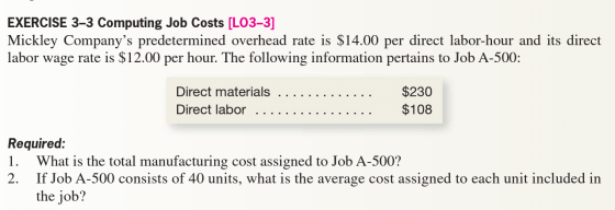 EXERCISE 3-3 Computing Job Costs [LO3–3] Mickley Companys predetermined overhead rate is $14.00 per direct labor-hour and it