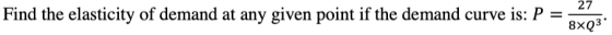 Find the elasticity of demand at any given point if the demand curve is: P = -27 8x03