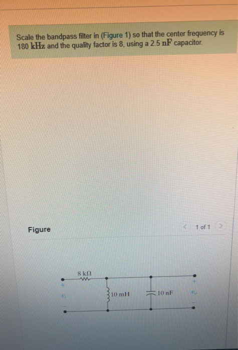 Scale the bandpass filter in (Figure 1) so that the center frequency is 180 kHz and the quality factor is 8, using a 2.5 nF c