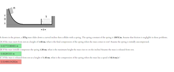 m H C A shown in the picture, a 373 g mass slides down a curved incline then collides with a spring. The spring constant of t