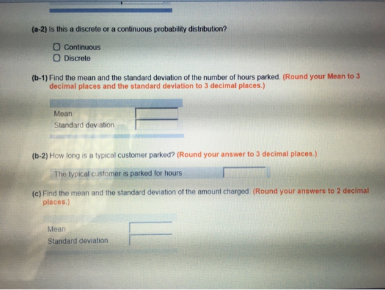 (a-2) Is this a discrete or a continuous probability distribution? O Continuous O Discrete (b-1) Find the mean and the standa