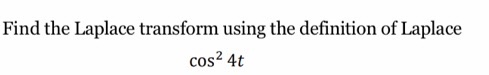 Find the Laplace transform using the definition of Laplace cos2 4t