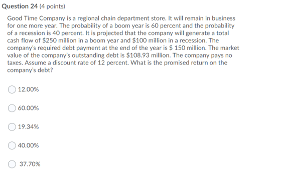 Question 24 (4 points) Good Time Company is a regional chain department store. It will remain in business for one more year.