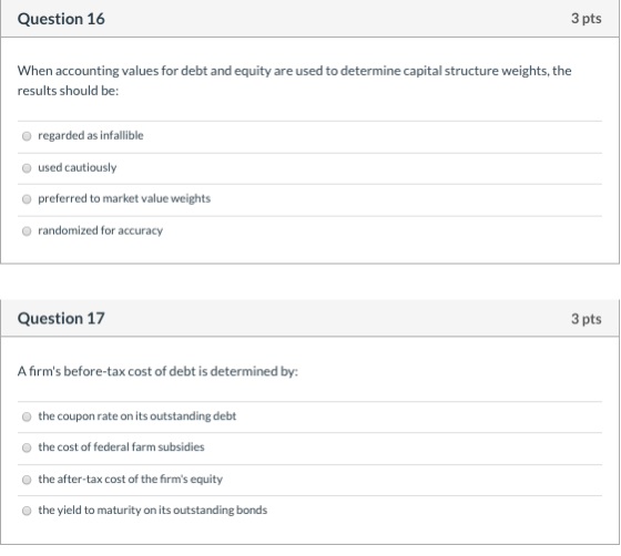 Question 16 3 pts When accounting values for debt and equity are used to determine capital structure weights, the results sho