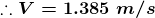 \boldsymbol{\therefore V=1.385\;m/s}