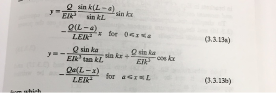 y-Eik, sin knk-a) sin kx y=Elk3 sin sin kL Q(L-a) LEIk2 x for 0 <a (3.3.13a) Q sin ka Eik ! sin ka y= sin kx + cos kx Elk3 ta