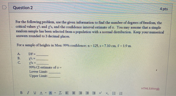 Question 2 4 pts For the following problem, use the given information to find the number of degrees of freedom, the critical