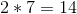2*7=14