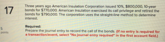 Three years ago American Insulation Corporation issued 10%, $800,000, 10-year bonds for $770,000. American Insulation exercis
