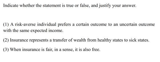 Indicate whether the statement is true or false, and justify your answer (1) A risk-averse individual prefers a certain outco