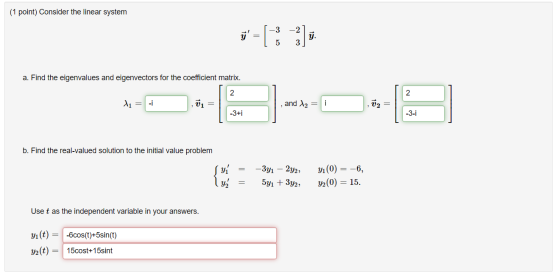 (1 point) Consider the linear system -3 -2 - 5 3 a. Find the eigenvalues and eigenvectors for the coefficient matrix. 2 2 and