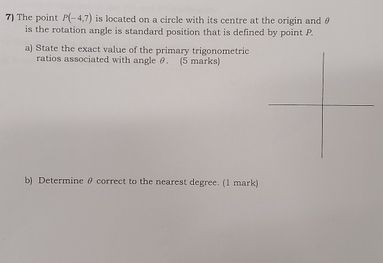 7) The point P(-4,7) is located on a circle with its centre at the origin and a is the rotation angle is standard position th