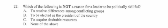 22. Which of the following is NOT a reason for a leader to be politically skillful? A. To resolve differences among conflicti