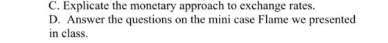 C. Explicate the monetary approach to exchange rates. D. Answer the questions on the mini case Flame we presented in class.