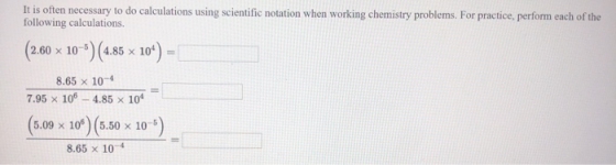 It is often necessary to do calculations using scientific notation when working chemistry problems. For practice, perform eac