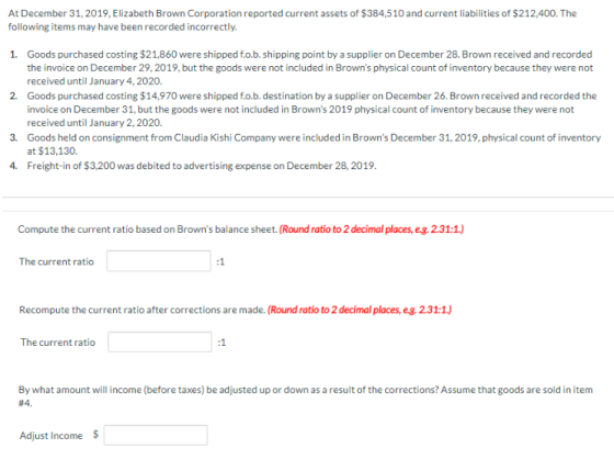 At December 31, 2019, Elizabeth Brown Corporation reported current assets of $384,510 and current liabilities of $212,400. Th