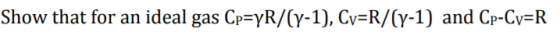 Show that for an ideal gas Cp=yR/(y-1), Cv=R/(Y-1) and Cp-Cv=R