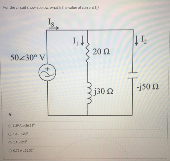 For the circuit shown below, what is the value of current lī? IS I, ΠΙ, 20 Ω 50230° V Η -j50 Ω j30 Ω Ο 1.39A2-26.310 Ο 1Α2-12