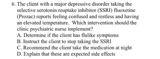 6. The client with a major depressive disorder taking the selective serotonin reuptake inhibitor (SSRI) fluoxetine (Prozac) r