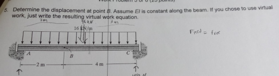 5. Determine the displacement at point B. Assume El is constant along the beam. If you chose to usev work, just write the res