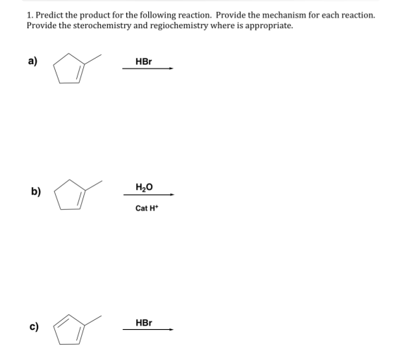 1. Predict the product for the following reaction. Provide the mechanism for each reaction. Provide the sterochemistry and re